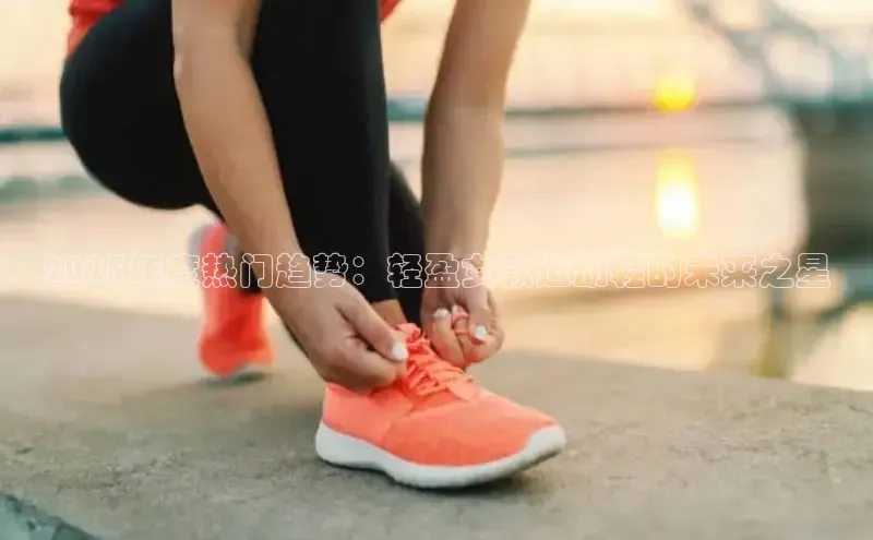 2025年度热门趋势：轻盈女款运动鞋的未来之星